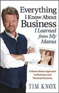 Everything I Know About Business I Learned from my Mama A Down-Home Approach to Business and Personal Success