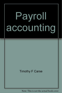 Payroll accounting : a practical approach : a quick reference guide