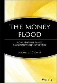 The money flood : how pension funds revolutionized investing