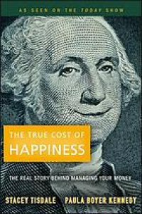 The true cost of happiness : the real story behind managing your money