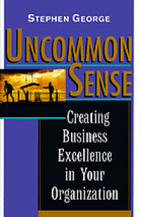 Uncommon sense : creating business excellence in your organization